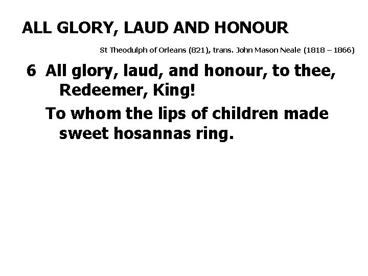 ALL GLORY, LAUD AND HONOUR St Theodulph of Orleans (821), trans. John Mason Neale