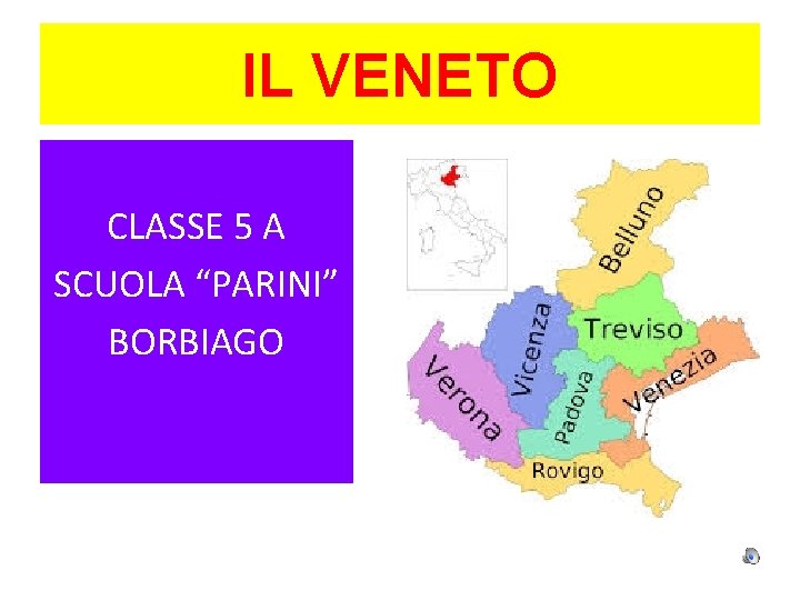 IL VENETO CLASSE 5 A SCUOLA “PARINI” BORBIAGO 