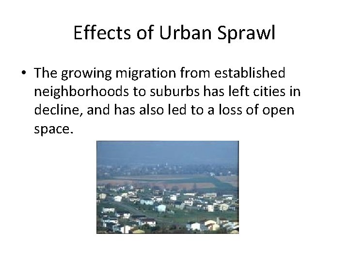 Effects of Urban Sprawl • The growing migration from established neighborhoods to suburbs has
