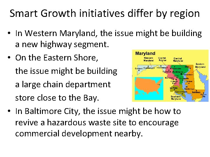 Smart Growth initiatives differ by region • In Western Maryland, the issue might be