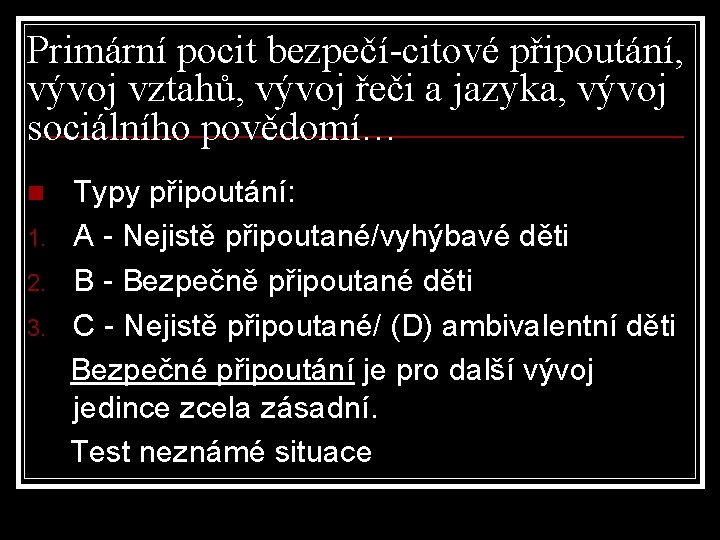 Primární pocit bezpečí-citové připoutání, vývoj vztahů, vývoj řeči a jazyka, vývoj sociálního povědomí… n Primární pocit bezpečí-citové připoutání, vývoj vztahů, vývoj řeči a jazyka, vývoj sociálního povědomí… n