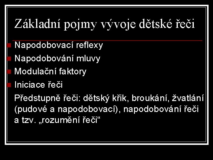 Základní pojmy vývoje dětské řeči Napodobovací reflexy n Napodobování mluvy n Modulační faktory n Základní pojmy vývoje dětské řeči Napodobovací reflexy n Napodobování mluvy n Modulační faktory n