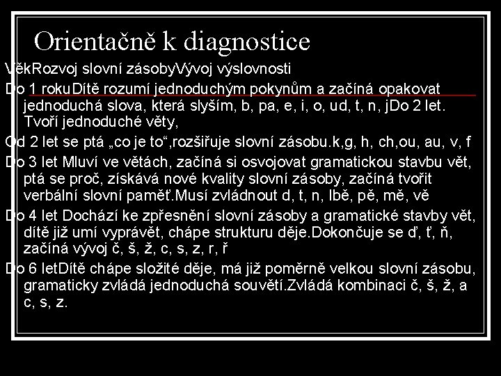 Orientačně k diagnostice Věk. Rozvoj slovní zásoby. Vývoj výslovnosti Do 1 roku. Dítě rozumí