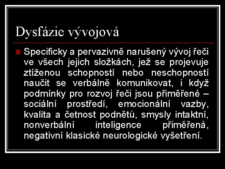 Dysfázie vývojová n Specificky a pervazivně narušený vývoj řeči ve všech jejich složkách, jež Dysfázie vývojová n Specificky a pervazivně narušený vývoj řeči ve všech jejich složkách, jež