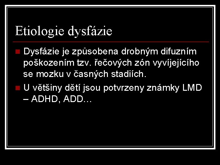 Etiologie dysfázie Dysfázie je způsobena drobným difuzním poškozením tzv. řečových zón vyvíjejícího se mozku Etiologie dysfázie Dysfázie je způsobena drobným difuzním poškozením tzv. řečových zón vyvíjejícího se mozku