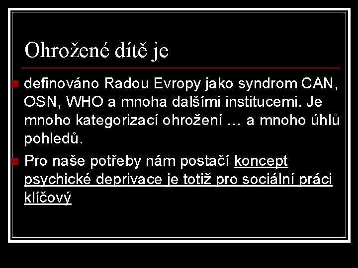 Ohrožené dítě je definováno Radou Evropy jako syndrom CAN, OSN, WHO a mnoha dalšími Ohrožené dítě je definováno Radou Evropy jako syndrom CAN, OSN, WHO a mnoha dalšími