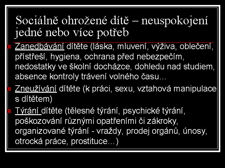 Sociálně ohrožené dítě – neuspokojení jedné nebo více potřeb n n n Zanedbávání dítěte