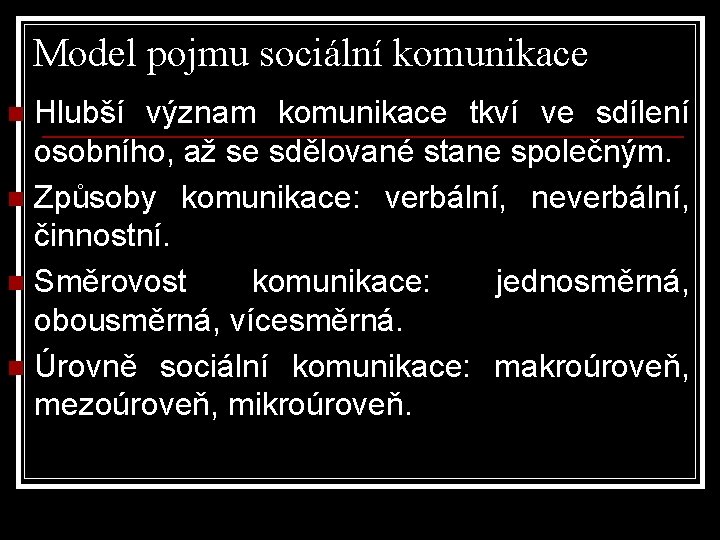 Model pojmu sociální komunikace Hlubší význam komunikace tkví ve sdílení osobního, až se sdělované