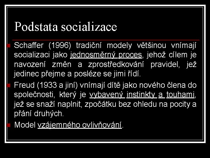 Podstata socializace n n n Schaffer (1996) tradiční modely většinou vnímají socializaci jako jednosměrný