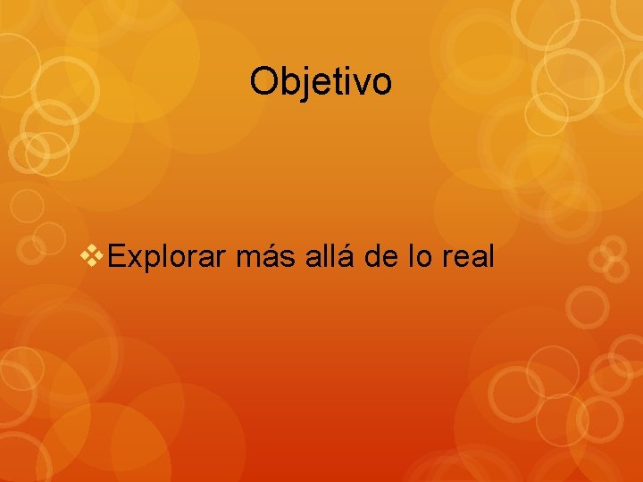 Objetivo v. Explorar más allá de lo real 