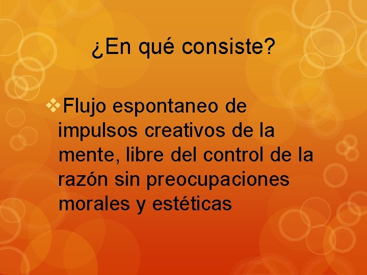 ¿En qué consiste? v. Flujo espontaneo de impulsos creativos de la mente, libre del