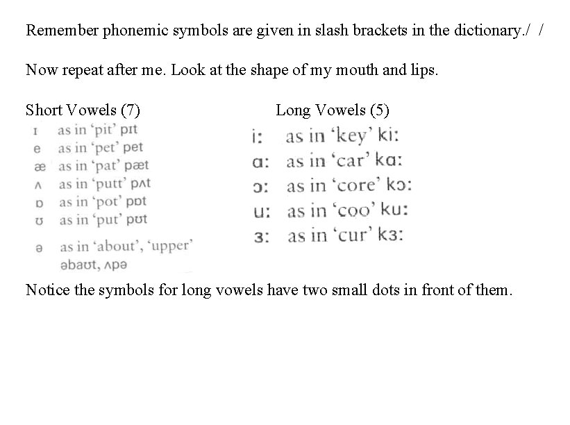 Remember phonemic symbols are given in slash brackets in the dictionary. / / Now