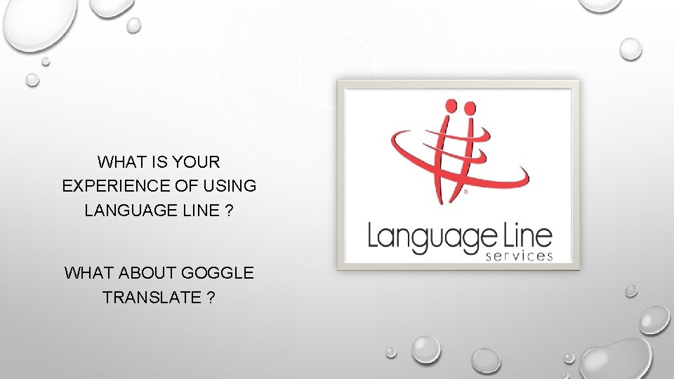 WHAT IS YOUR EXPERIENCE OF USING LANGUAGE LINE ? WHAT ABOUT GOGGLE TRANSLATE ?