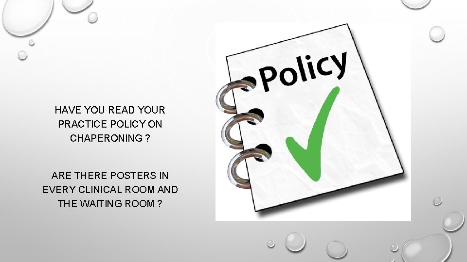 HAVE YOU READ YOUR PRACTICE POLICY ON CHAPERONING ? ARE THERE POSTERS IN EVERY