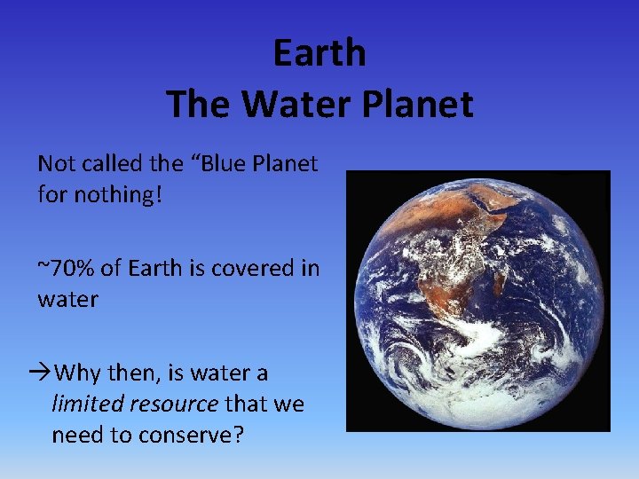 Earth The Water Planet Not called the “Blue Planet for nothing! ~70% of Earth