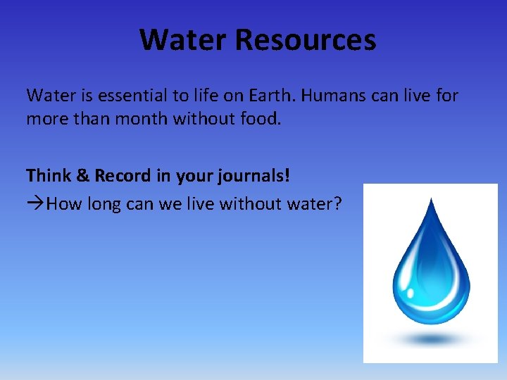Water Resources Water is essential to life on Earth. Humans can live for more