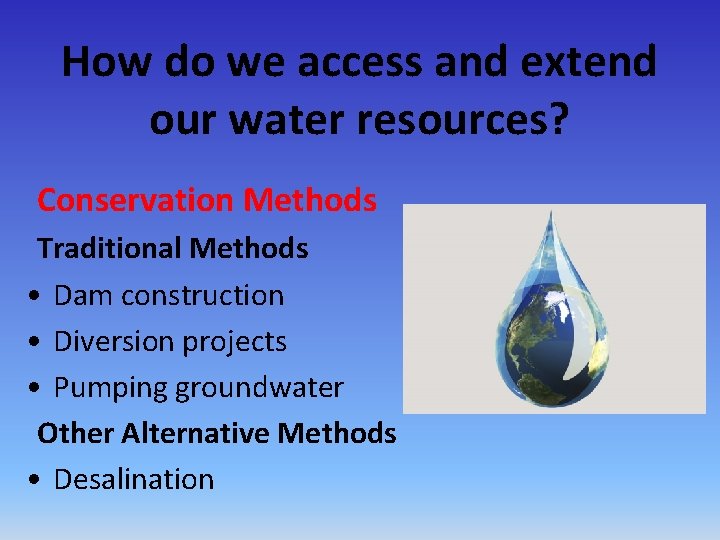 How do we access and extend our water resources? Conservation Methods Traditional Methods •
