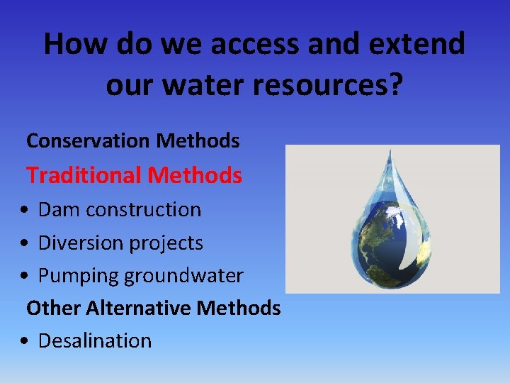 How do we access and extend our water resources? Conservation Methods Traditional Methods •