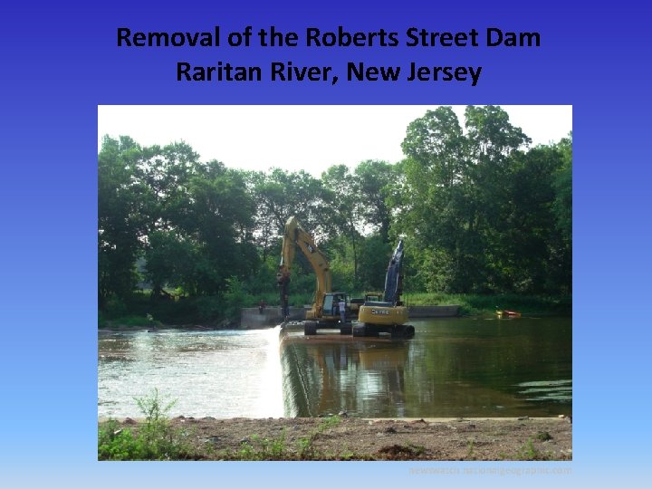 Removal of the Roberts Street Dam Raritan River, New Jersey newswatch. nationalgeographic. com 