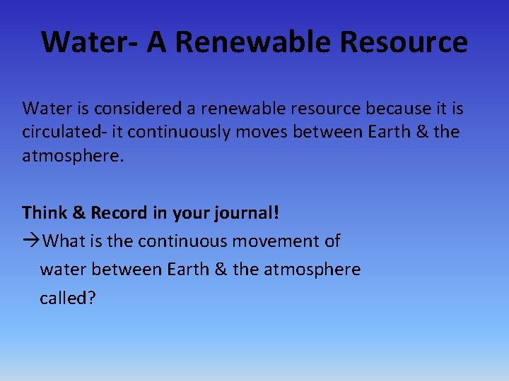 Water- A Renewable Resource Water is considered a renewable resource because it is circulated-