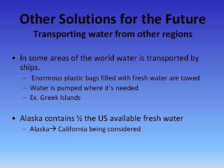 Other Solutions for the Future Transporting water from other regions • In some areas