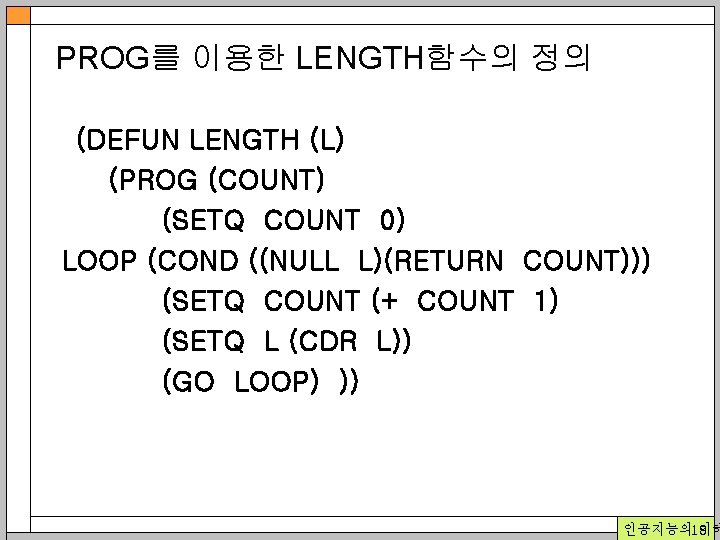 PROG를 이용한 LENGTH함수의 정의 (DEFUN LENGTH (L) (PROG (COUNT) (SETQ COUNT 0) LOOP (COND