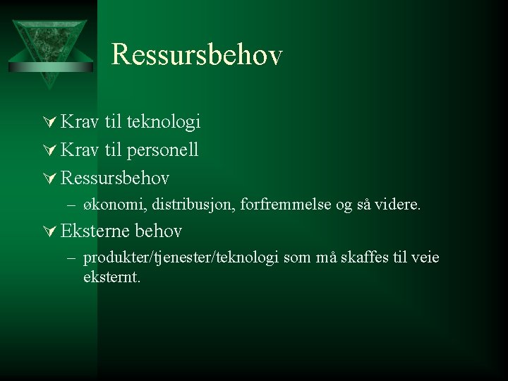 Ressursbehov Ú Krav til teknologi Ú Krav til personell Ú Ressursbehov – økonomi, distribusjon,