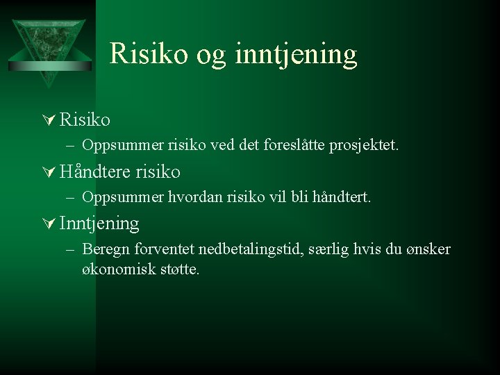 Risiko og inntjening Ú Risiko – Oppsummer risiko ved det foreslåtte prosjektet. Ú Håndtere