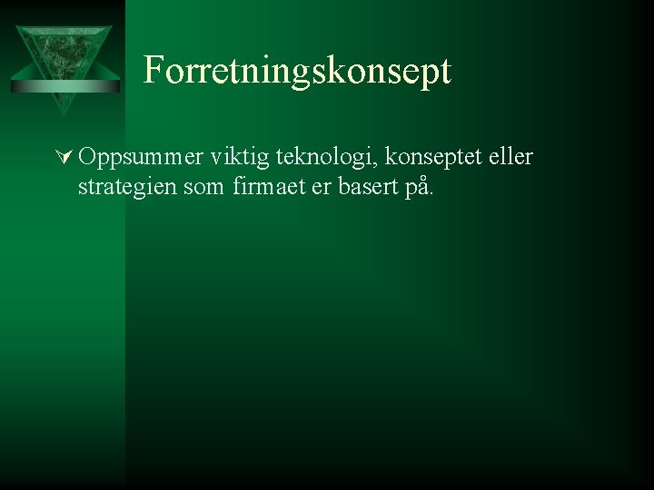 Forretningskonsept Ú Oppsummer viktig teknologi, konseptet eller strategien som firmaet er basert på. 