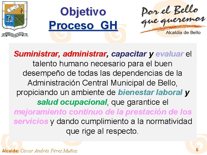 Objetivo Proceso GH Suministrar, administrar, capacitar y evaluar el talento humano necesario para el