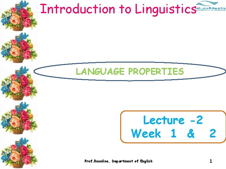 Introduction to Linguistics LANGUAGE PROPERTIES Lecture -2 Week 1 & 2 Prof. Roseline, Department Introduction to Linguistics LANGUAGE PROPERTIES Lecture -2 Week 1 & 2 Prof. Roseline, Department