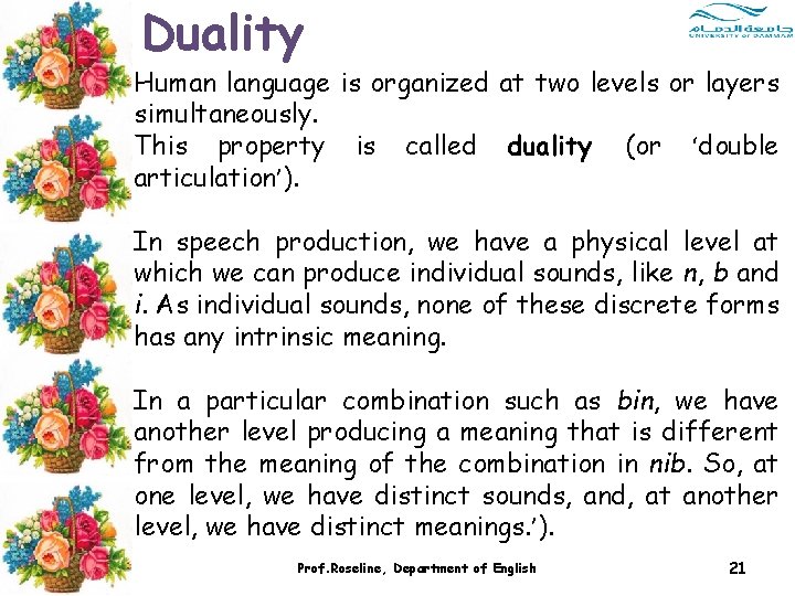 Duality Human language is organized at two levels or layers simultaneously. This property is Duality Human language is organized at two levels or layers simultaneously. This property is