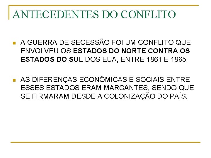 ANTECEDENTES DO CONFLITO n A GUERRA DE SECESSÃO FOI UM CONFLITO QUE ENVOLVEU OS