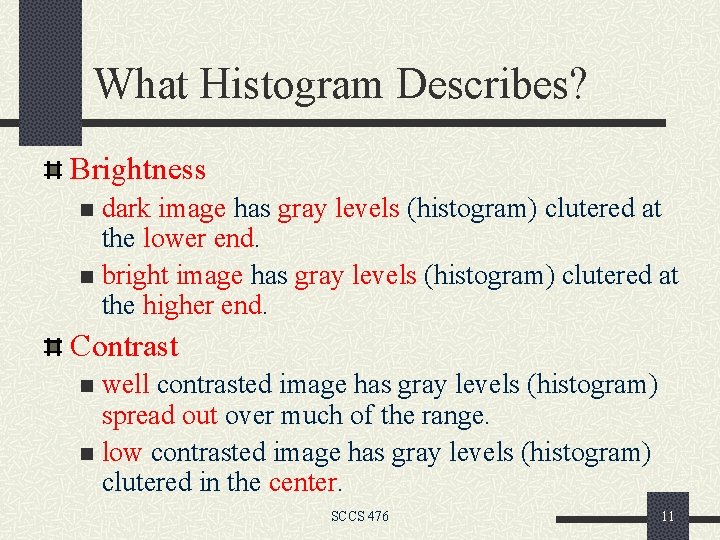 What Histogram Describes? Brightness dark image has gray levels (histogram) clutered at the lower
