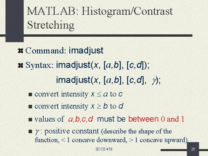 MATLAB: Histogram/Contrast Stretching Command: imadjust Syntax: imadjust(x, [a, b], [c, d]); imadjust(x, [a, b],