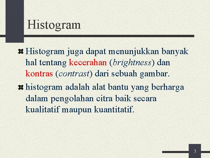 Histogram juga dapat menunjukkan banyak hal tentang kecerahan (brightness) dan kontras (contrast) dari sebuah