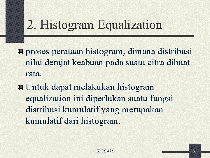2. Histogram Equalization proses perataan histogram, dimana distribusi nilai derajat keabuan pada suatu citra