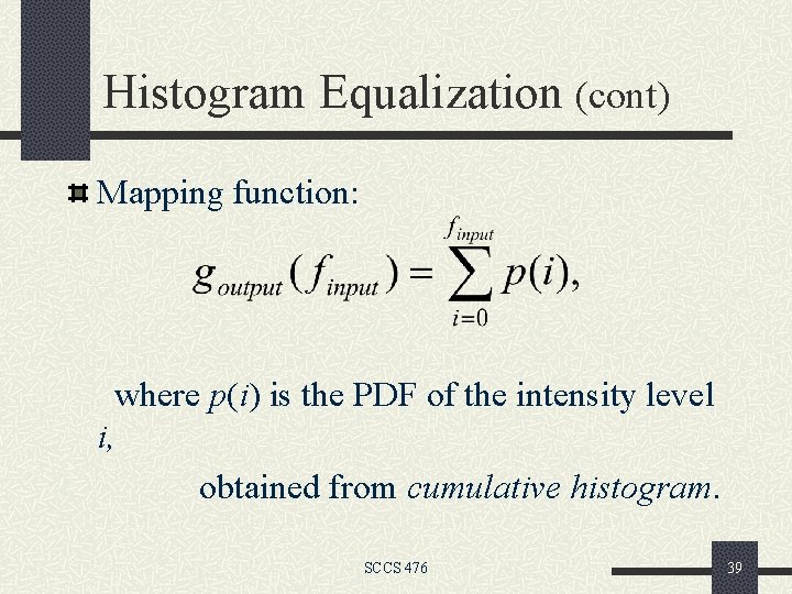 Histogram Equalization (cont) Mapping function: where p(i) is the PDF of the intensity level