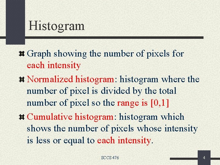 Histogram Graph showing the number of pixels for each intensity Normalized histogram: histogram where