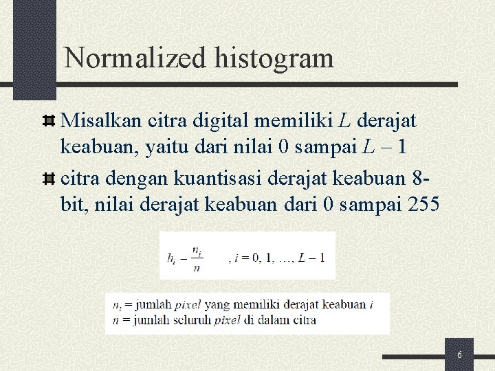 Normalized histogram Misalkan citra digital memiliki L derajat keabuan, yaitu dari nilai 0 sampai