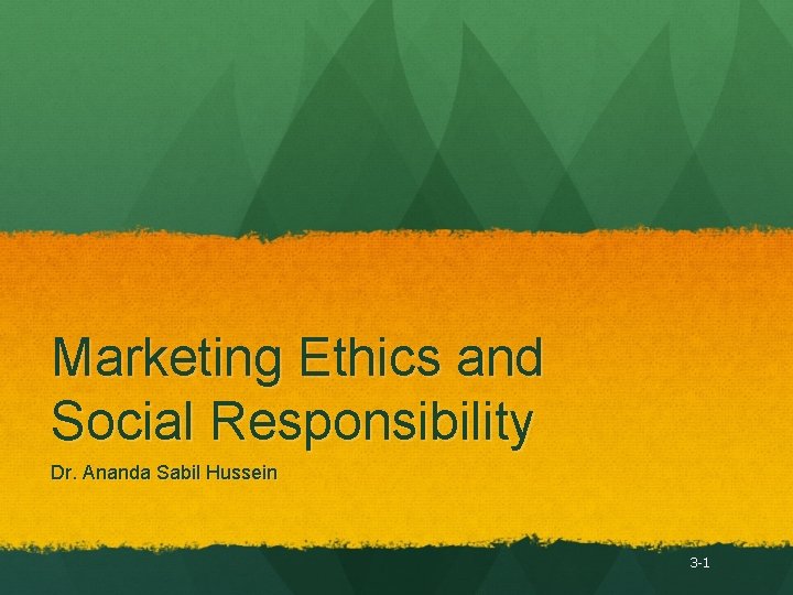 Marketing Ethics and Social Responsibility Dr. Ananda Sabil Hussein 3 -1 