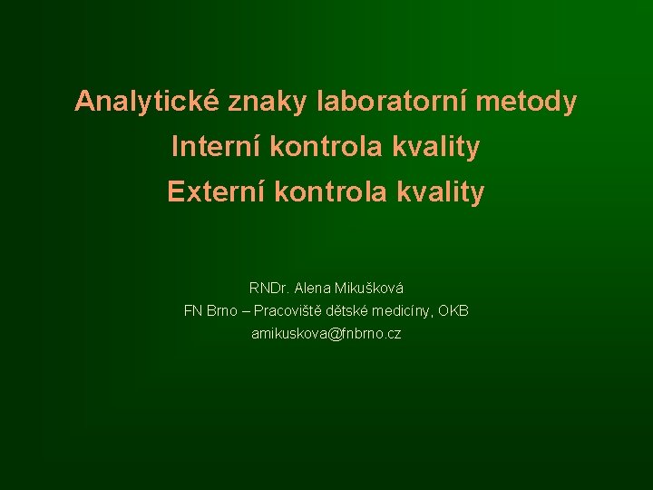 Analytické znaky laboratorní metody Interní kontrola kvality Externí kontrola kvality RNDr. Alena Mikušková FN