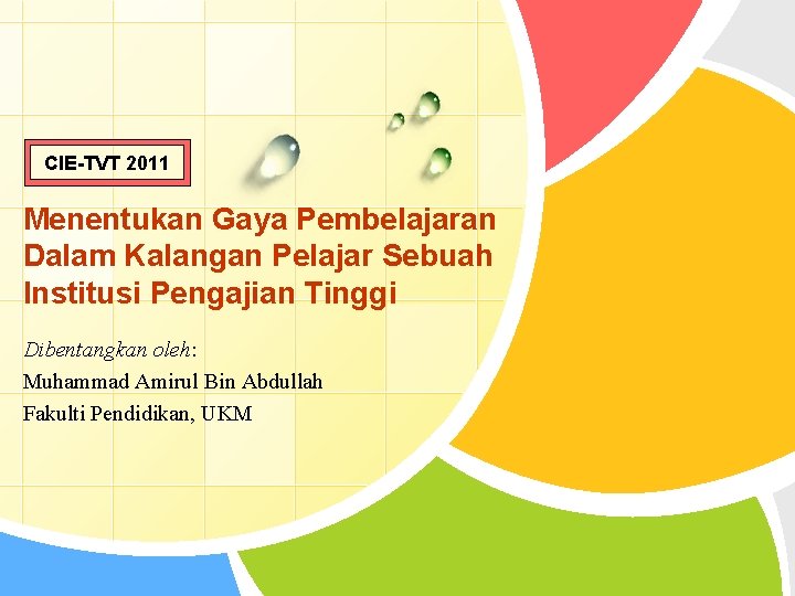 CIE-TVT 2011 Menentukan Gaya Pembelajaran Dalam Kalangan Pelajar Sebuah Institusi Pengajian Tinggi Dibentangkan oleh: