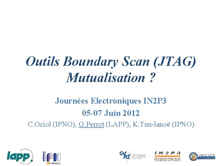 Outils Boundary Scan (JTAG) Mutualisation ? Journées Electroniques IN 2 P 3 05 -07