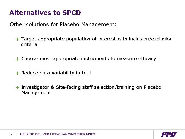 Alternatives to SPCD Other solutions for Placebo Management: + Target appropriate population of interest