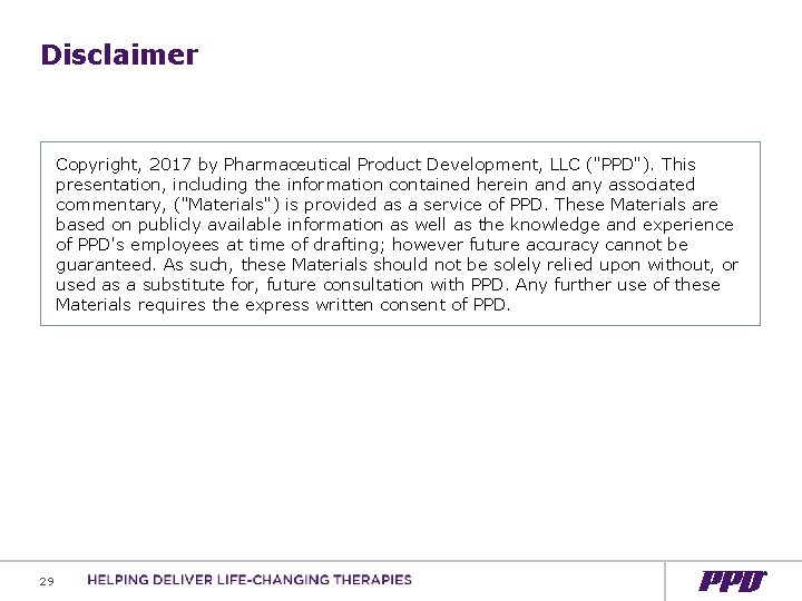 Disclaimer Copyright, 2017 by Pharmaceutical Product Development, LLC ("PPD"). This presentation, including the information