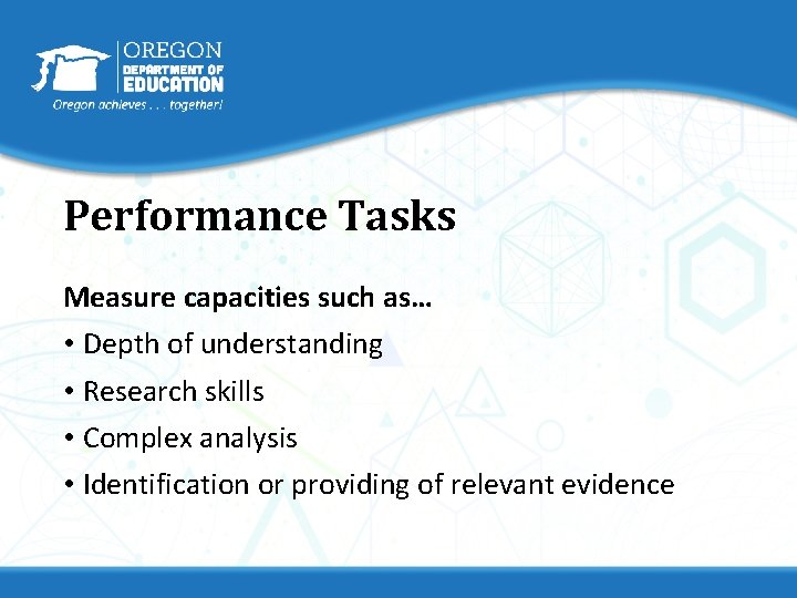 Performance Tasks Measure capacities such as… • Depth of understanding • Research skills •