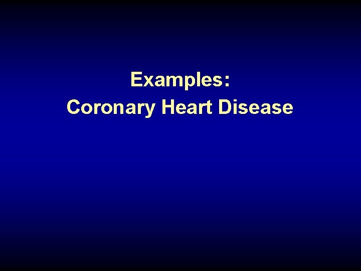 Examples: Coronary Heart Disease 