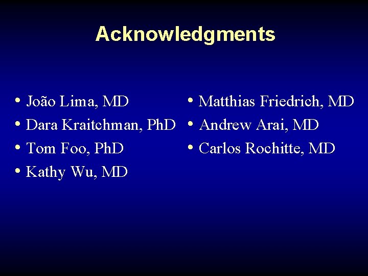 Acknowledgments • João Lima, MD • Matthias Friedrich, MD • Dara Kraitchman, Ph. D