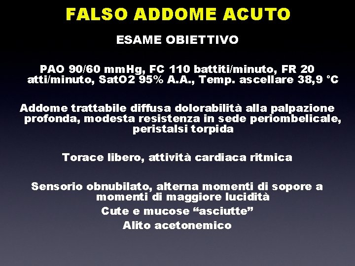 FALSO ADDOME ACUTO ESAME OBIETTIVO PAO 90/60 mm. Hg, FC 110 battiti/minuto, FR 20